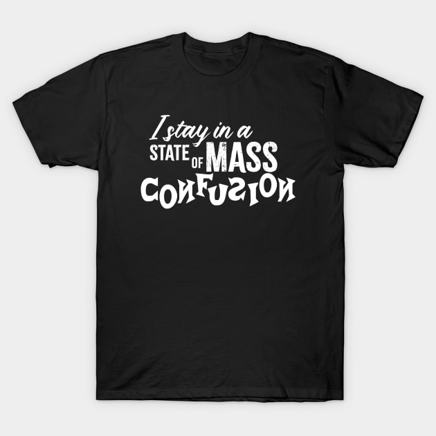 I Stay in a State of Mass Confusion T-Shirt by JKP2 Art